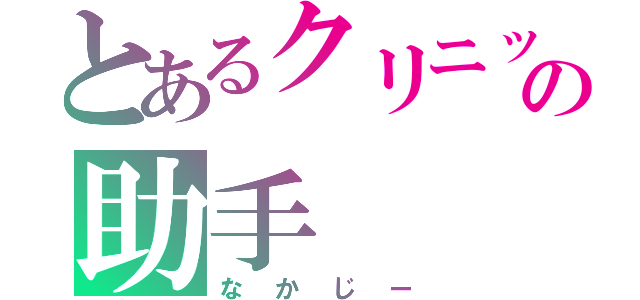 とあるクリニックの助手（なかじー）