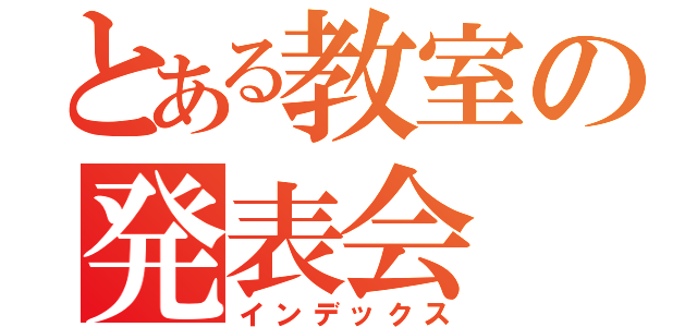 とある教室の発表会（インデックス）