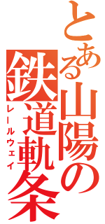 とある山陽の鉄道軌条（レールウェイ）