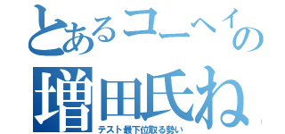 とあるコーヘイの増田氏ね（テスト最下位取る勢い）