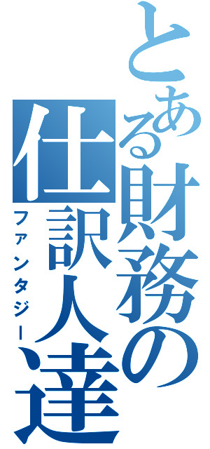 とある財務の仕訳人達（ファンタジー）