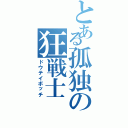 とある孤独の狂戦士（ドウテイボッチ）