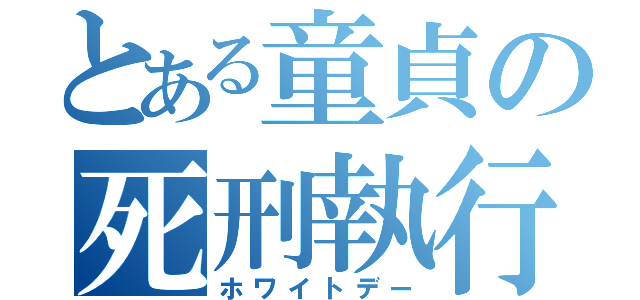 とある童貞の死刑執行日（ホワイトデー）