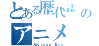 とある歴代誌 のアニメ（Ｇｏｌｄｅｎ Ｅｇｇ）