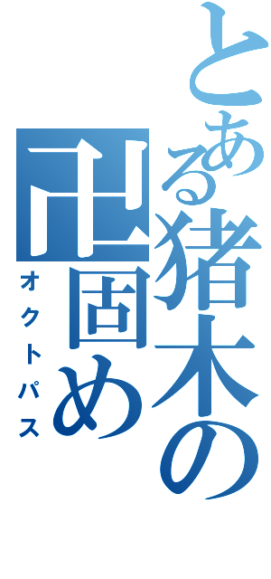 とある猪木の卍固め（オクトパス）