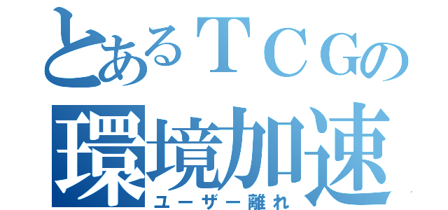 とあるＴＣＧの環境加速（ユーザー離れ）