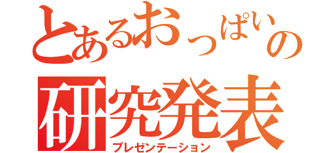 とあるおっぱいの研究発表（プレゼンテーション）