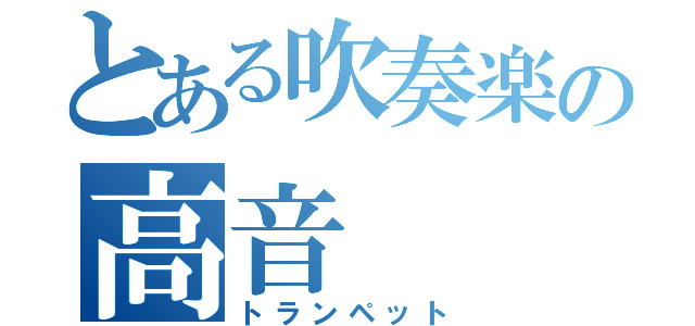 とある吹奏楽の高音（トランペット）