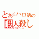 とあるハロ活の暇人殺し（ヒマジンブレイカー）