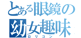 とある眼鏡の幼女趣味（ロリコン）