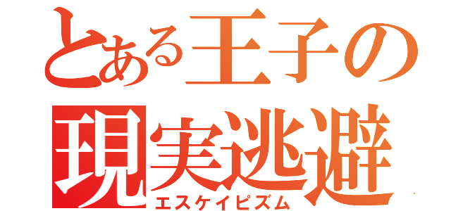 とある王子の現実逃避（エスケイピズム）