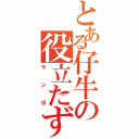 とある仔牛の役立たず（ラ ン ボ）