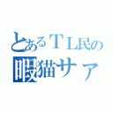 とあるＴＬ民の暇猫サァン（）