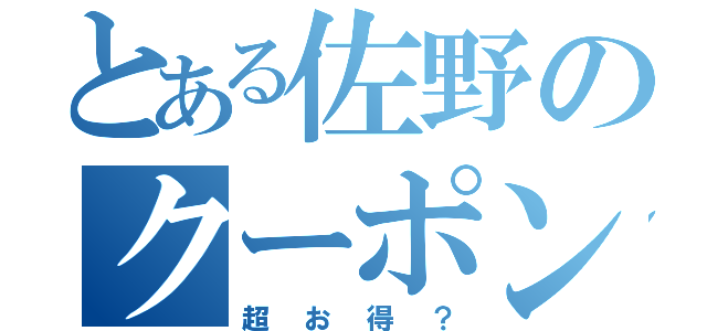 とある佐野のクーポン（超お得？）