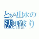 とある出水の法則破り（ルールブレイカー）