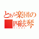 とある楽団の 四絃琴（ベーシスト）