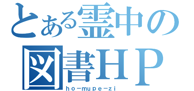 とある霊中の図書ＨＰ（ｈｏ－ｍｕｐｅ－ｚｉ ）