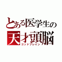 とある医学生の天才頭脳（ゴッドブレイン）