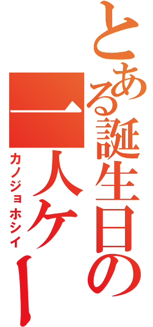 とある誕生日の一人ケーキ（カノジョホシイ）