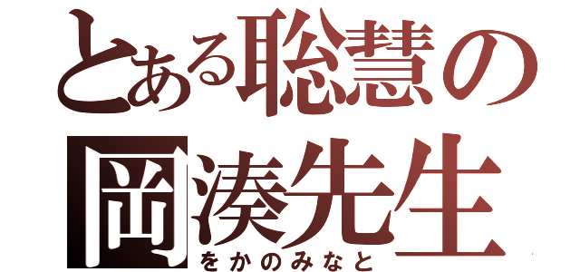 とある聡慧の岡湊先生（をかのみなと）