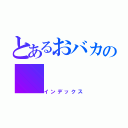 とあるおバカの（インデックス）