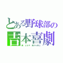 とある野球部の吉本喜劇（森 ともや 森から参上）