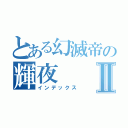 とある幻滅帝の輝夜Ⅱ（インデックス）