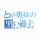 とある奥様の黒い過去（墓場まで）