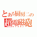 とある厨房二の超電磁砲（コイルガン）