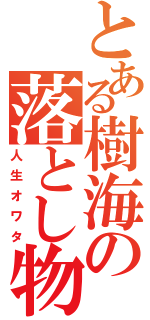 とある樹海の落とし物（人生オワタ）