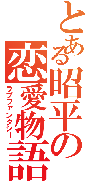 とある昭平の恋愛物語Ⅱ（ラブファンタシー）