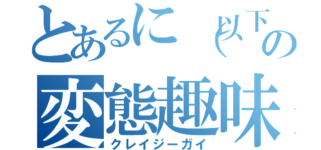 とあるに（以下略）の変態趣味（クレイジーガイ）