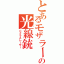 とあるモザラーの光線銃（Ｃクラスレーザー）