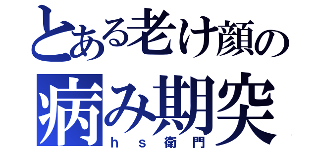 とある老け顔の病み期突入（ｈｓ衛門）