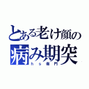 とある老け顔の病み期突入（ｈｓ衛門）