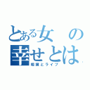 とある女の幸せとは（相撲とライブ）