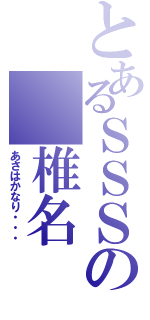 とあるＳＳＳの 椎名（あさはかなり・・・）