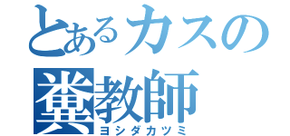 とあるカスの糞教師（ヨシダカツミ）