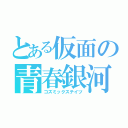 とある仮面の青春銀河（コズミックステイツ）