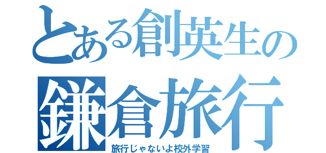 とある創英生の鎌倉旅行（旅行じゃないよ校外学習）