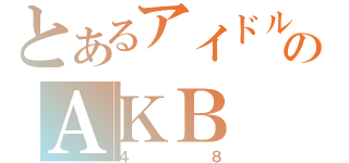 とあるアイドルのＡＫＢ（４８）