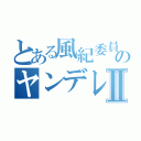 とある風紀委員のヤンデレⅡ（）