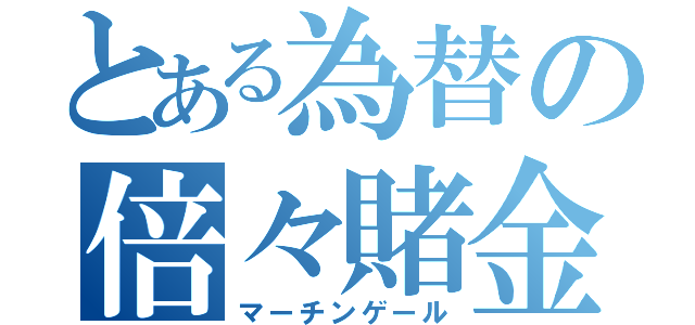 とある為替の倍々賭金（マーチンゲール）