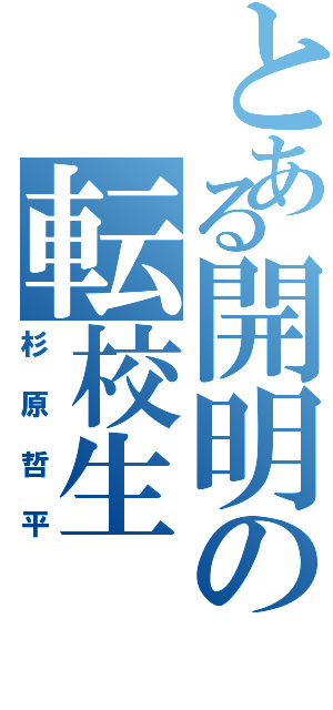 とある開明の転校生Ⅱ（杉原哲平）