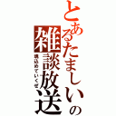 とあるたましいの雑談放送（魂込めていくぜ）