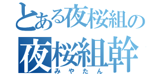 とある夜桜組の夜桜組幹部（みやたん）