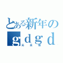 とある新年のｇｄｇｄトーク（元旦版）