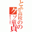 とある高校ののクソ童貞（誰かもらってあげて）