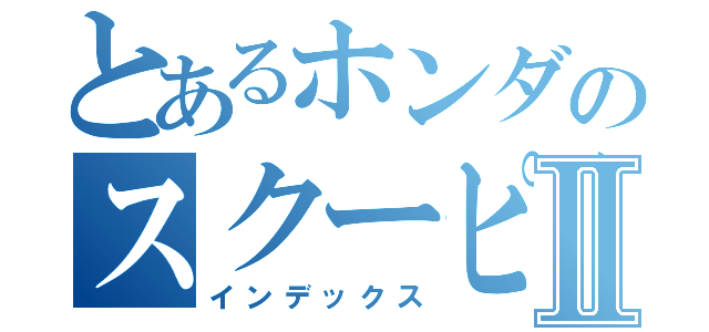 とあるホンダのスクーピーⅡ（インデックス）