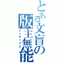 とある文盲の版主無能（インデックス）